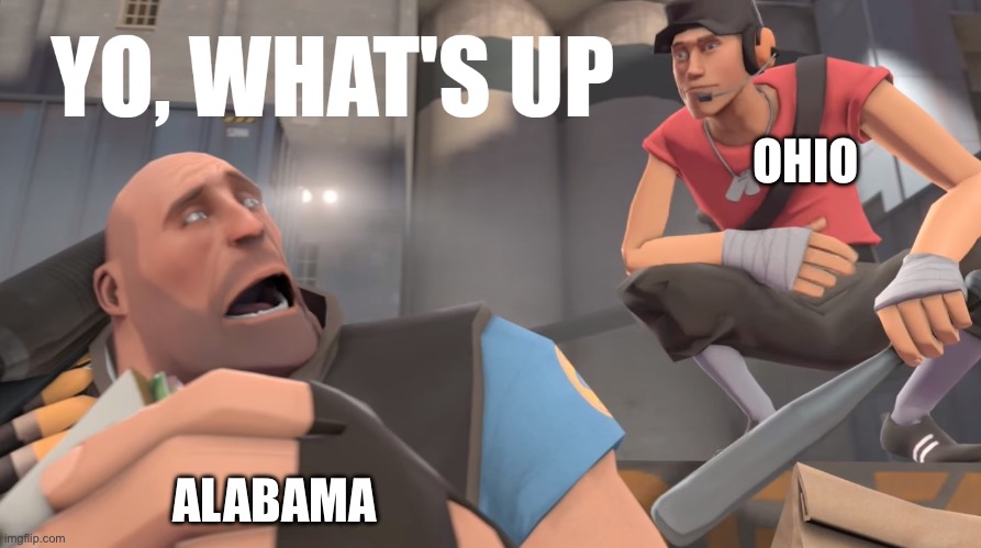 Yo What's Up | OHIO; ALABAMA | image tagged in yo what's up | made w/ Imgflip meme maker
