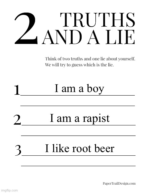 2 Truths and a Lie | I am a boy; I am a rapist; I like root beer | image tagged in 2 truths and a lie | made w/ Imgflip meme maker