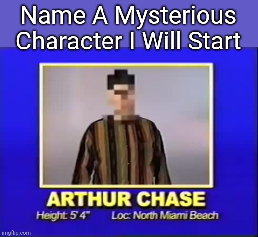 Name A Mysterious Character I Will Start | made w/ Imgflip meme maker