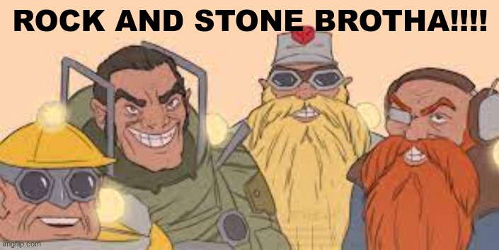 ROCK AND STONE BROTHA!!!! | image tagged in me and the boys drg | made w/ Imgflip meme maker