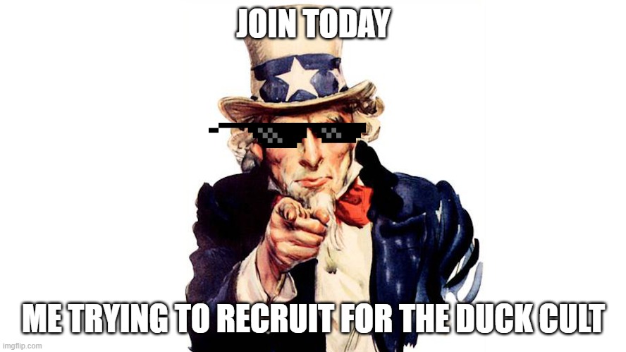 JOIN TODAY; ME TRYING TO RECRUIT FOR THE DUCK CULT | made w/ Imgflip meme maker