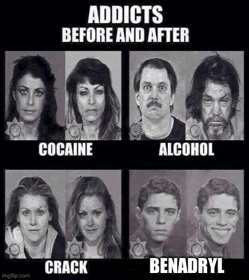 Addicts before and after | BENADRYL | image tagged in addicts before and after | made w/ Imgflip meme maker