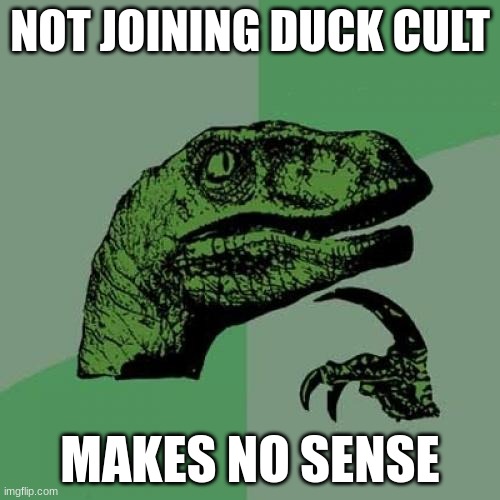 Philosoraptor | NOT JOINING DUCK CULT; MAKES NO SENSE | image tagged in memes,philosoraptor | made w/ Imgflip meme maker