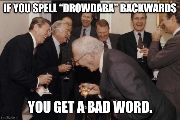 Sex wit minor | IF YOU SPELL “DROWDABA” BACKWARDS; YOU GET A BAD WORD. | image tagged in memes,laughing men in suits | made w/ Imgflip meme maker