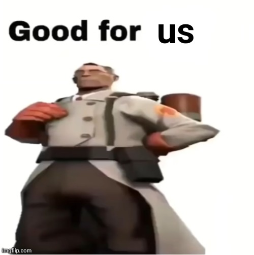 Good for you | us | image tagged in good for you | made w/ Imgflip meme maker