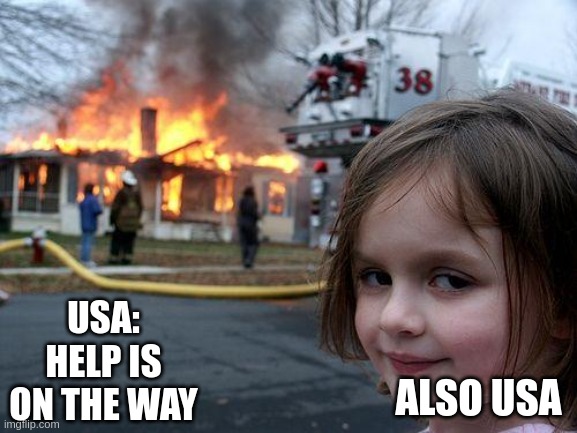 Disaster Girl Meme | USA: HELP IS ON THE WAY; ALSO USA | image tagged in memes,disaster girl | made w/ Imgflip meme maker