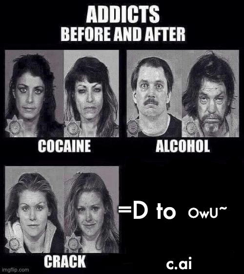 Z | OwU~; =D to; c.ai | image tagged in addicts before and after,z,gn chat | made w/ Imgflip meme maker