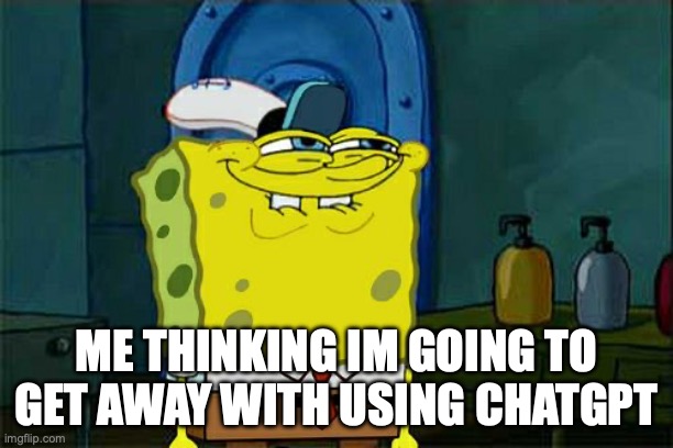 Don't You Squidward | ME THINKING IM GOING TO GET AWAY WITH USING CHATGPT | image tagged in memes,don't you squidward | made w/ Imgflip meme maker