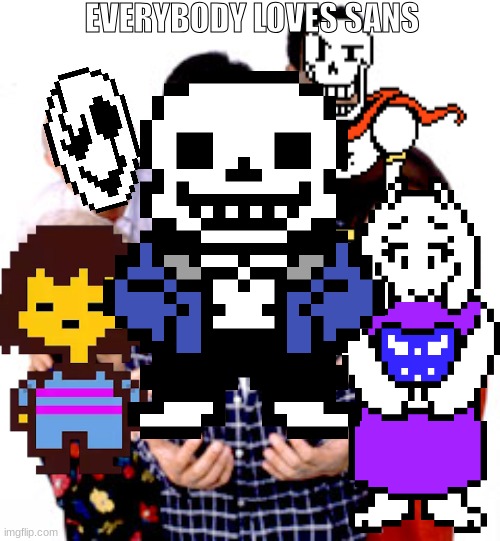 You're gonna have a good time | EVERYBODY LOVES SANS | image tagged in everybody loves raymond,undertale,sans undertale,sans,undertale sans | made w/ Imgflip meme maker