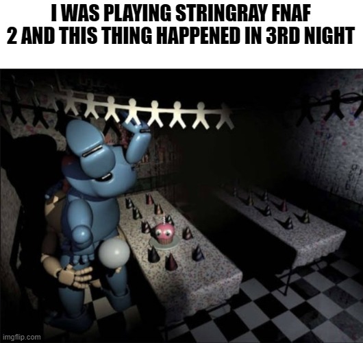 stringray fnaf 2 isnt like that in youtube | I WAS PLAYING STRINGRAY FNAF 2 AND THIS THING HAPPENED IN 3RD NIGHT | made w/ Imgflip meme maker