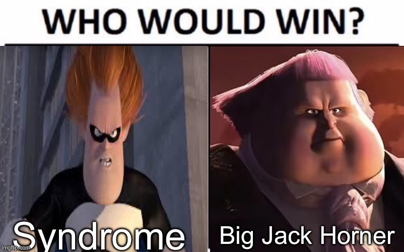 Battle 1 | Syndrome; Big Jack Horner | image tagged in memes,who would win | made w/ Imgflip meme maker