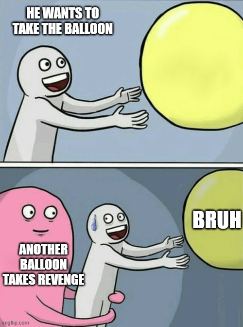 Running Away Balloon | HE WANTS TO TAKE THE BALLOON; BRUH; ANOTHER BALLOON TAKES REVENGE | image tagged in memes,running away balloon | made w/ Imgflip meme maker