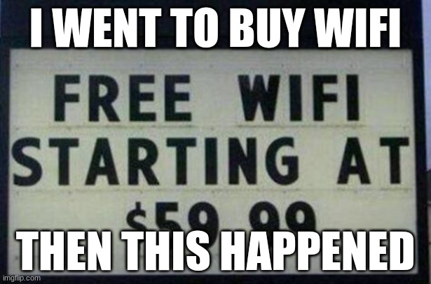 Good job, you failed | I WENT TO BUY WIFI; THEN THIS HAPPENED | image tagged in yep wifi | made w/ Imgflip meme maker