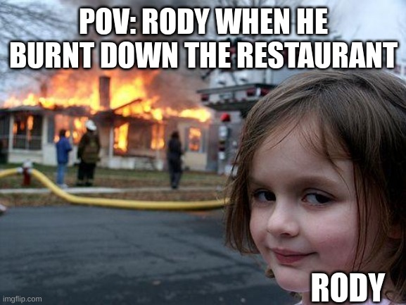 Rody burning down the restaurant (game spoilers!) | POV: RODY WHEN HE BURNT DOWN THE RESTAURANT; RODY | image tagged in memes,disaster girl,funny,studio investigrave,dead plate,game | made w/ Imgflip meme maker