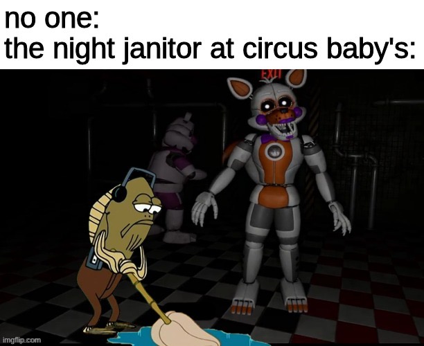 That one janitor | image tagged in fnaf | made w/ Imgflip meme maker