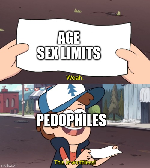 Relatable | AGE SEX LIMITS; PEDOPHILES | image tagged in this is worthless | made w/ Imgflip meme maker