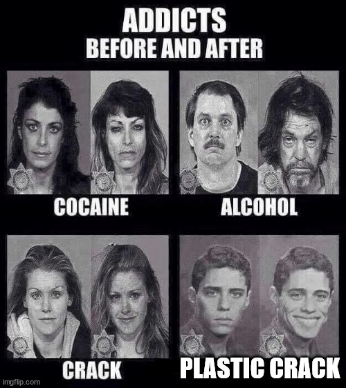 Addicts before and after | PLASTIC CRACK | image tagged in addicts before and after | made w/ Imgflip meme maker