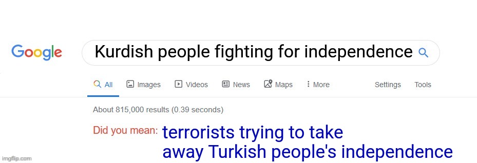k*rdish brain | Kurdish people fighting for independence; terrorists trying to take away Turkish people's independence | image tagged in did you mean | made w/ Imgflip meme maker