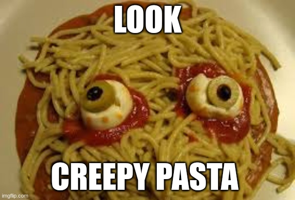 Mmmm pasta | LOOK; CREEPY PASTA | image tagged in funny | made w/ Imgflip meme maker