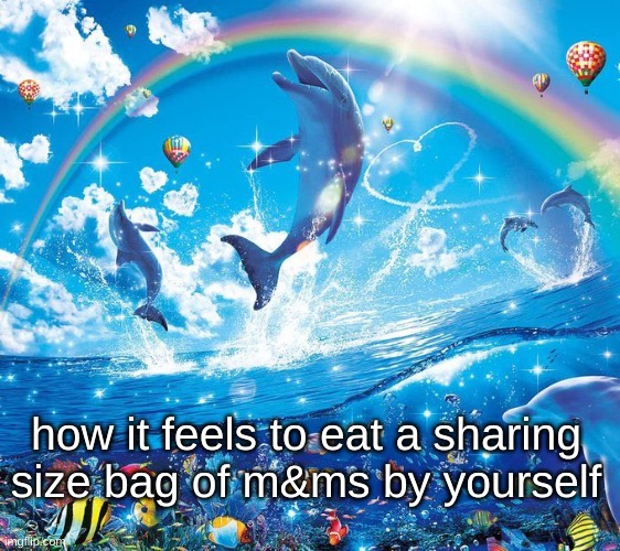 How it feels to x | how it feels to eat a sharing size bag of m&ms by yourself | image tagged in how it feels to x | made w/ Imgflip meme maker