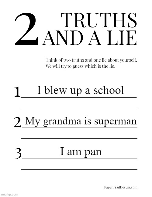 so... | I blew up a school; My grandma is superman; I am pan | image tagged in 2 truths and a lie | made w/ Imgflip meme maker