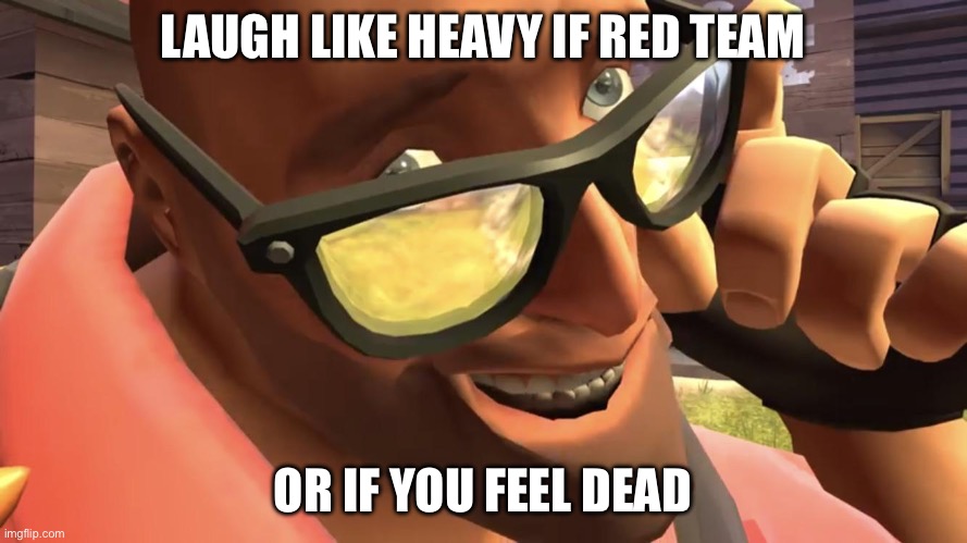 Heavy from Heavy is dead | LAUGH LIKE HEAVY IF RED TEAM OR IF YOU FEEL DEAD | image tagged in heavy from heavy is dead | made w/ Imgflip meme maker