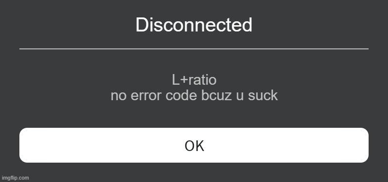 Roblox Error Message | Disconnected; L+ratio
no error code bcuz u suck | image tagged in roblox error message | made w/ Imgflip meme maker