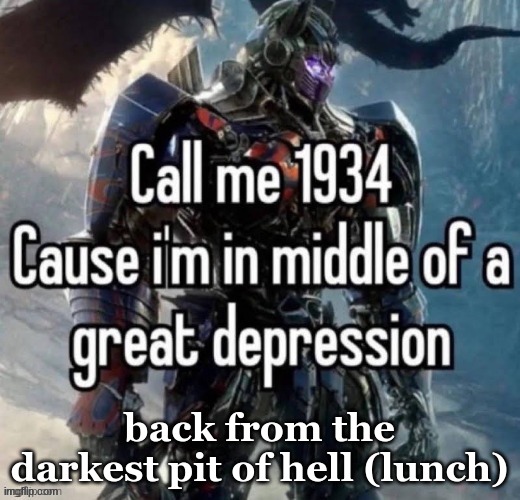 call me 1934 | back from the darkest pit of hell (lunch) | image tagged in call me 1934 | made w/ Imgflip meme maker