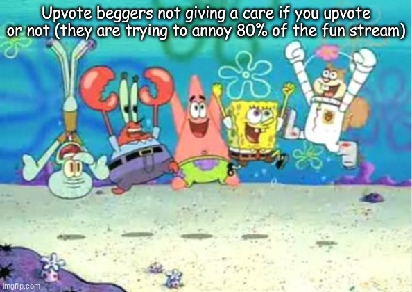 hip hip hooray | Upvote beggers not giving a care if you upvote or not (they are trying to annoy 80% of the fun stream) | image tagged in hip hip hooray | made w/ Imgflip meme maker