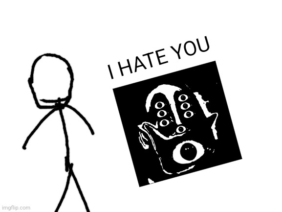 I HATE YOU | image tagged in blank white template | made w/ Imgflip meme maker