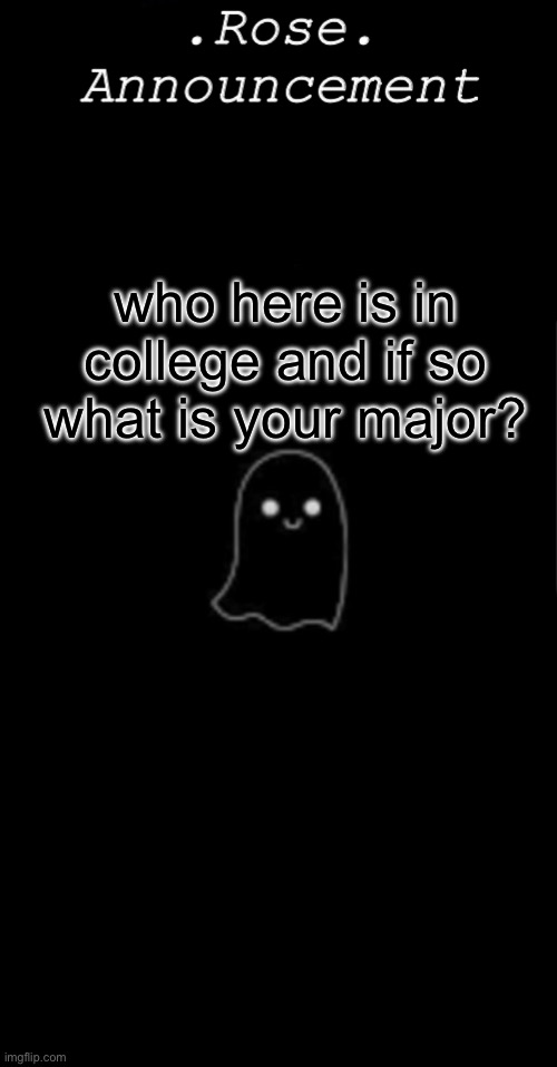 full disclosure i’m not, but i want to go for a history degree (EDIT: if you’re not going, what do you wanna go for?) | who here is in college and if so what is your major? | image tagged in rose announcement | made w/ Imgflip meme maker