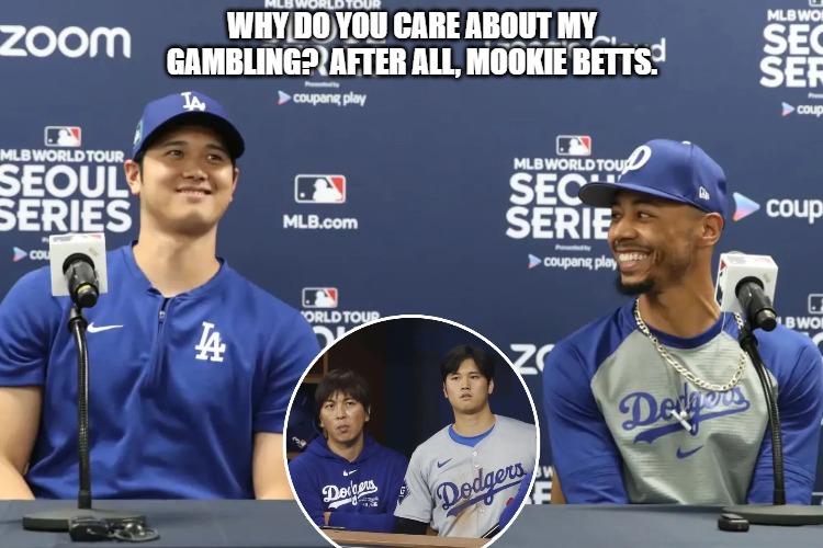 Shohei Ohtani | WHY DO YOU CARE ABOUT MY GAMBLING?  AFTER ALL, MOOKIE BETTS. | image tagged in gambling | made w/ Imgflip meme maker