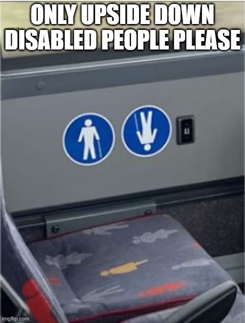 Upside Down | ONLY UPSIDE DOWN DISABLED PEOPLE PLEASE | image tagged in you had one job | made w/ Imgflip meme maker