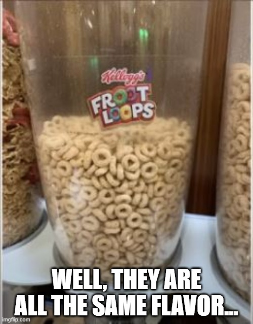 Fruit Loops? | WELL, THEY ARE ALL THE SAME FLAVOR... | image tagged in you had one job | made w/ Imgflip meme maker