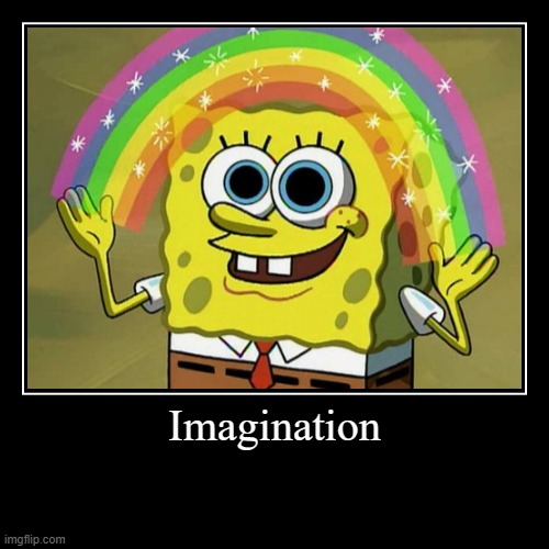 Imagination | #Spongbob Life | image tagged in funny,demotivationals | made w/ Imgflip demotivational maker