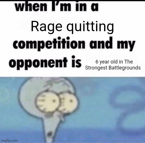 One of them left because I used M1 on him ONCE | Rage quitting; 6 year old in The Strongest Battlegrounds | image tagged in me when i'm in a competition and my opponent is | made w/ Imgflip meme maker