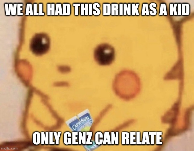 genz nostalgic foods and drinks | WE ALL HAD THIS DRINK AS A KID; ONLY GENZ CAN RELATE | image tagged in caprisun pikachu,nostalgia,memes,gen z,relatable,drinks | made w/ Imgflip meme maker