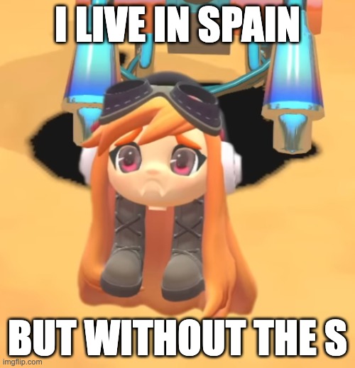 Goomba Meggy | I LIVE IN SPAIN; BUT WITHOUT THE S | image tagged in goomba meggy | made w/ Imgflip meme maker