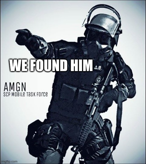 MTF-SCP | WE FOUND HIM | image tagged in mtf-scp | made w/ Imgflip meme maker