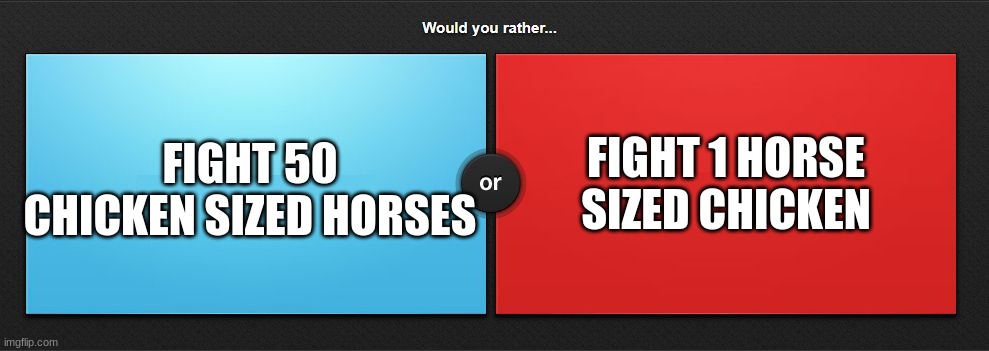 fight or flight? | FIGHT 1 HORSE SIZED CHICKEN; FIGHT 50 CHICKEN SIZED HORSES | image tagged in would you rather,memes,question,animals | made w/ Imgflip meme maker