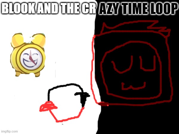 Blook and the Crazy Time Loop.mp3 | BLOOK AND THE CR; AZY TIME LOOP | made w/ Imgflip meme maker