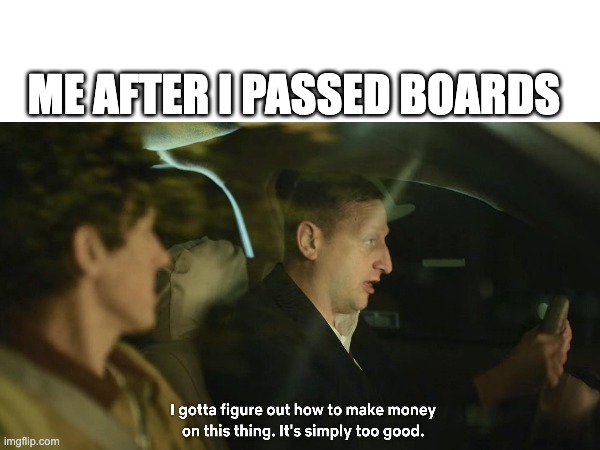 money | ME AFTER I PASSED BOARDS | image tagged in the most interesting man in the world | made w/ Imgflip meme maker