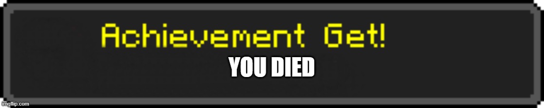 Minecraft Achievement Get! | YOU DIED | image tagged in minecraft achievement get | made w/ Imgflip meme maker