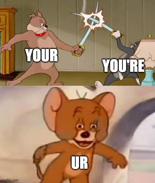 Tom and Jerry swordfight | YOUR; YOU'RE; UR | image tagged in tom and jerry swordfight | made w/ Imgflip meme maker