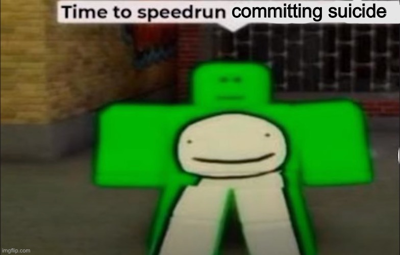 Time To Speedrun X | committing suicide | image tagged in time to speedrun x | made w/ Imgflip meme maker