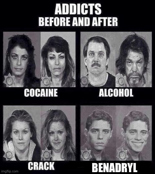 Addicts before and after | BENADRYL | image tagged in addicts before and after | made w/ Imgflip meme maker