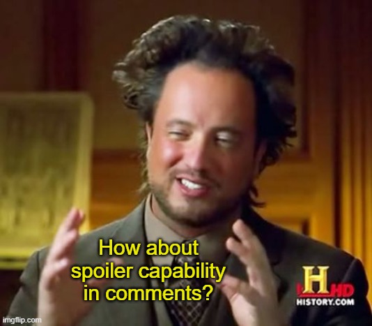 Spoilers Capability | How about spoiler capability in comments? | image tagged in memes,ancient aliens,imgflip,spoilers | made w/ Imgflip meme maker