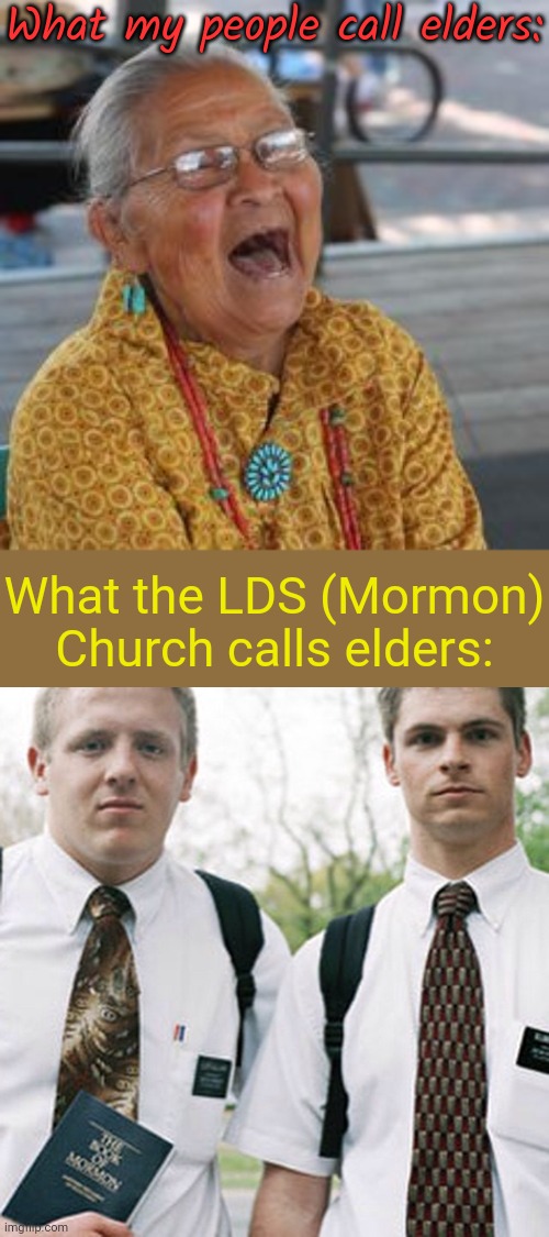 Have they graduated high school yet? | What my people call elders:; What the LDS (Mormon) Church calls elders: | image tagged in laughing native american,mormons,definition,children playing | made w/ Imgflip meme maker