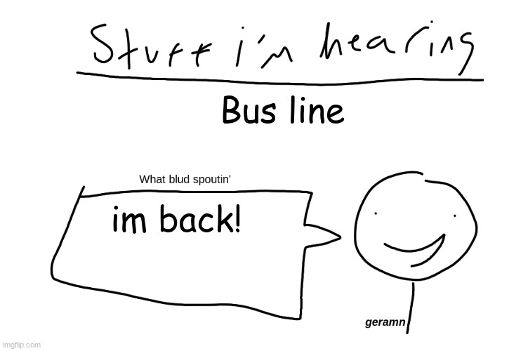 geramn's NEW announcement template | Bus line; im back! | image tagged in geramn's new announcement template | made w/ Imgflip meme maker