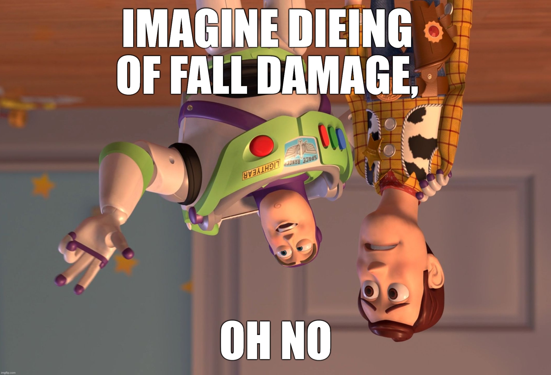 X, X Everywhere | IMAGINE DIEING OF FALL DAMAGE, OH NO | image tagged in memes,x x everywhere | made w/ Imgflip meme maker